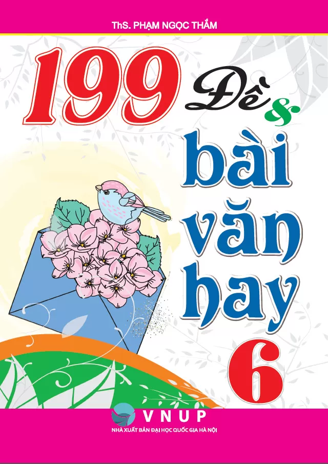 199 ĐỀ VÀ BÀI VĂN HAY LỚP 6 (Theo chương trình GDPT mới)